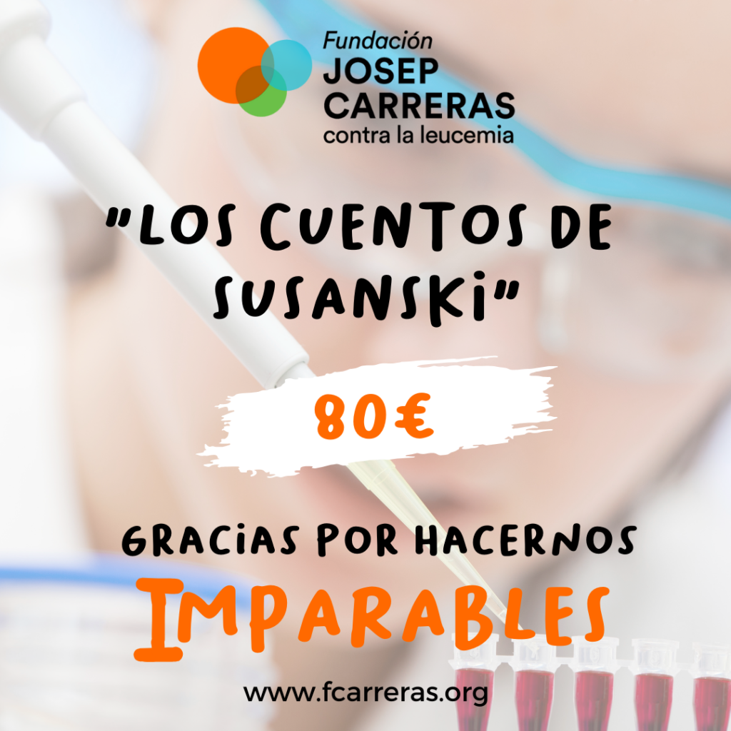 En la parte de arriba se encuentra el ogo de la Fundacion Josep Carreras contra la leucemia, debajo del logo pone Los cuentos de Susanski: 80 Euros. gracias por hacernos Imparables. www.fcarreras.org