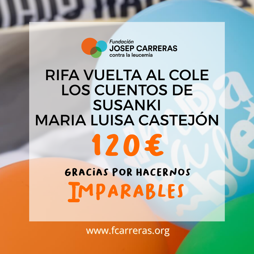 Un póster informativo que anuncia que una rifa benéfica titulada "Rifa Vuelta al Cole: Los Cuentos de Susanki", de Maria Luisa Castejón, ha recaudado 120 €. El póster incluye el logotipo de la Fundación Josep Carreras contra la leucemia y el mensaje "Gracias por hacernos imparables", con la dirección del sitio web en la parte inferior.